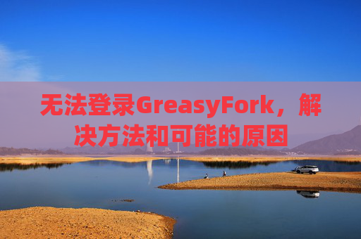 无法登录GreasyFork，解决方法和可能的原因