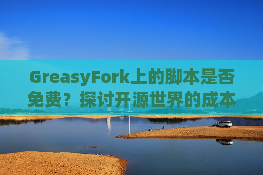 GreasyFork上的脚本是否免费？探讨开源世界的成本与收益